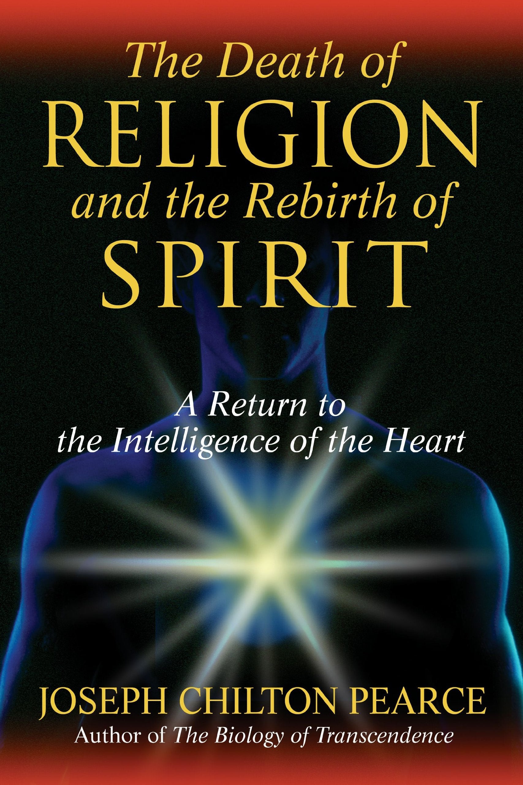 The Death of Religion and the Rebirth of Spirit: A Return to the Intelligence of the Heart,Used