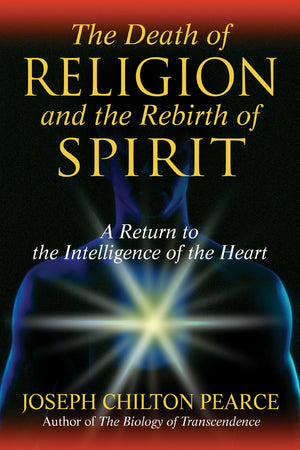 The Death of Religion and the Rebirth of Spirit: A Return to the Intelligence of the Heart,Used
