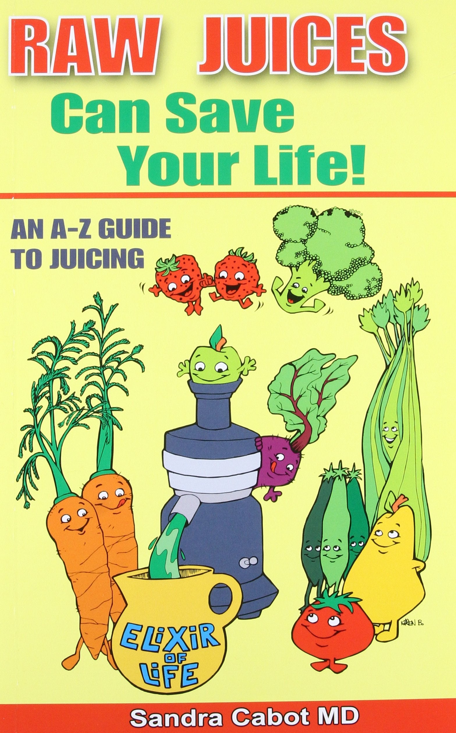 Raw Juices Can Save Your Life: An Az Guide To Juicing.,New