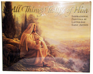 All Things Testify of Him: Inspirational Paintings by Latterday Saint Artists.,Used