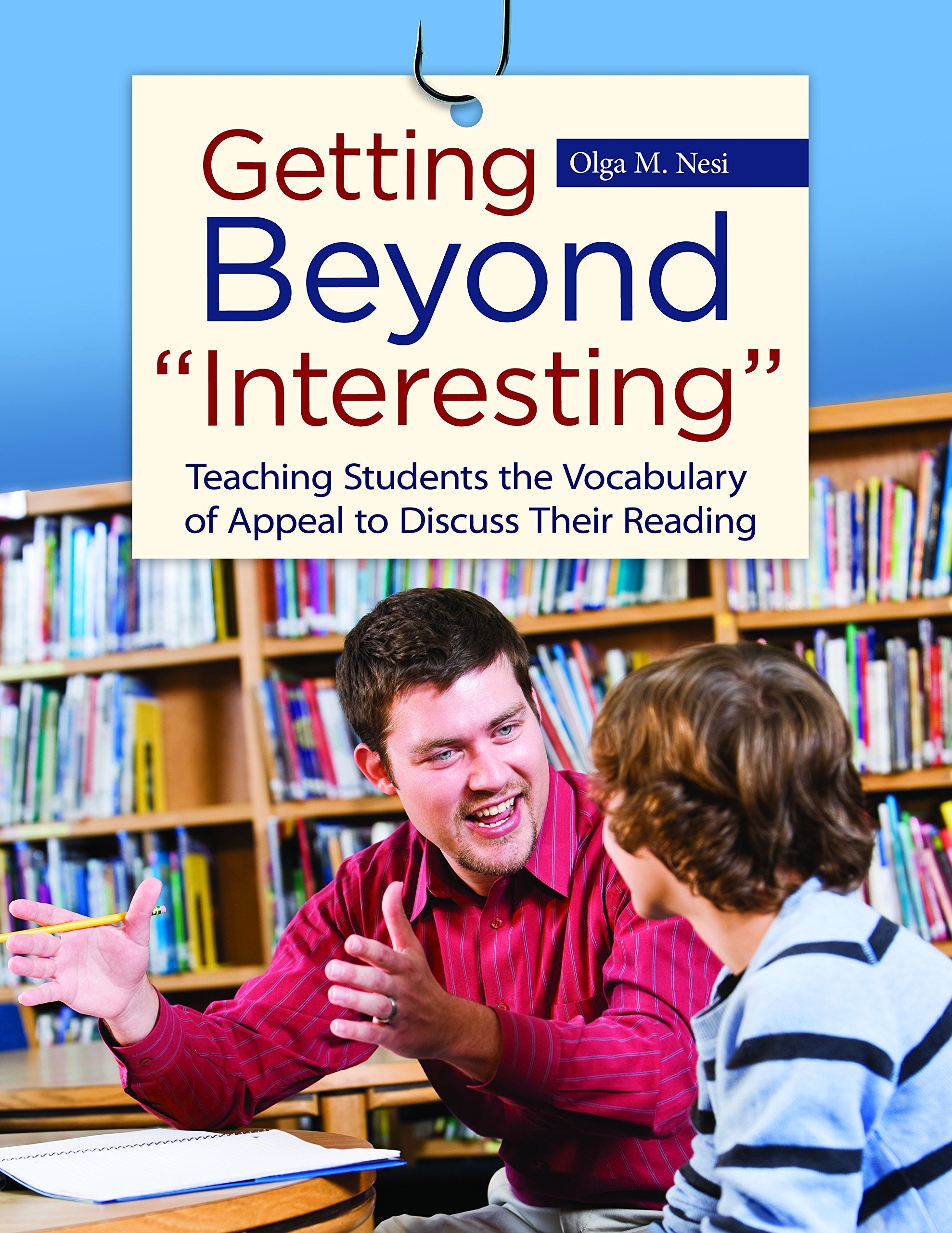 Getting Beyond 'Interesting': Teaching Students The Vocabulary Of Appeal To Discuss Their Reading,New