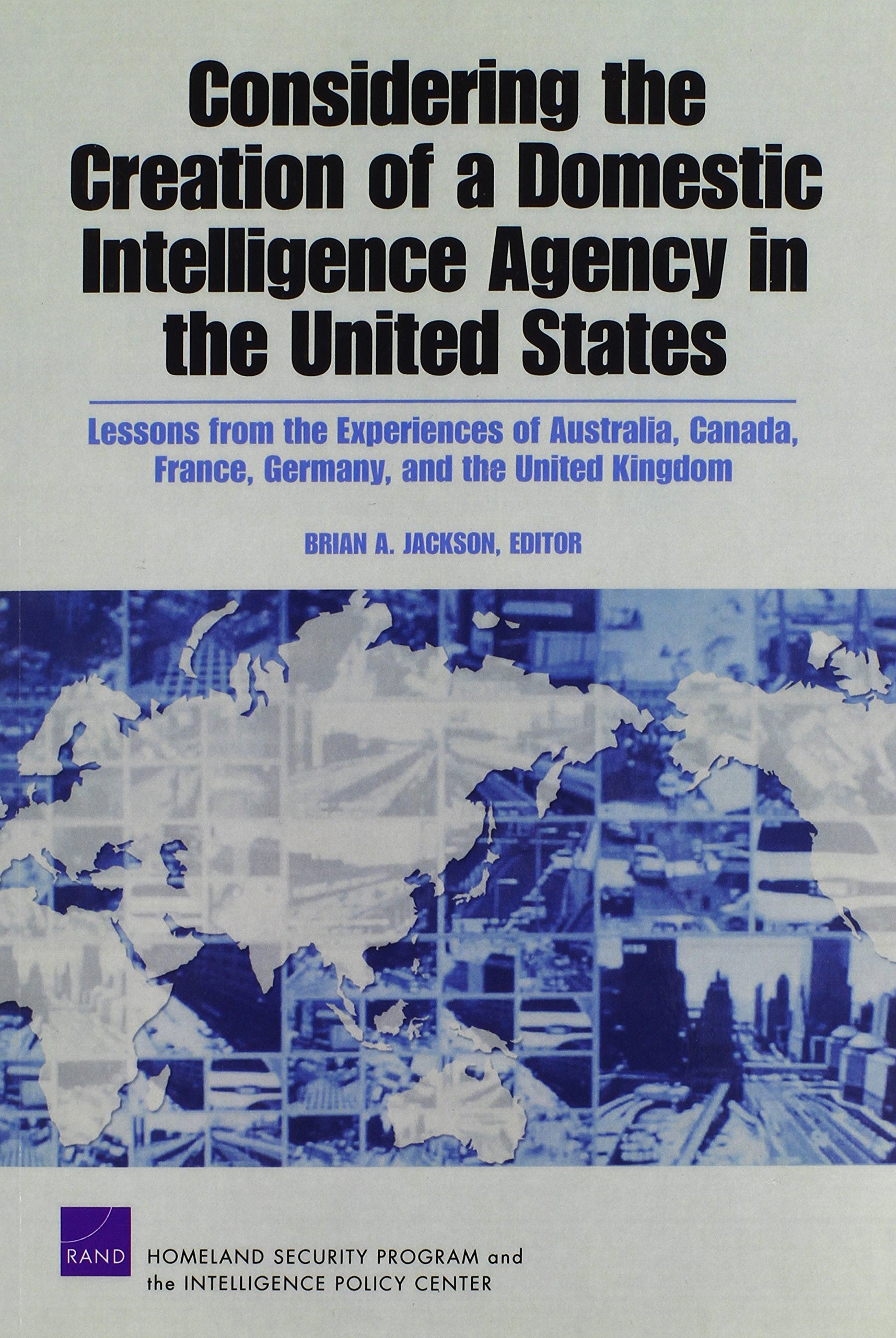 Considering The Creation Of A Domestic Intelligence Agency In The United States, 2009: Lessons From The Experiences Of Australia,Used