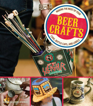 Beer Crafts: Making The Most Of Your Cans, Bottle Caps, And Labels,Used