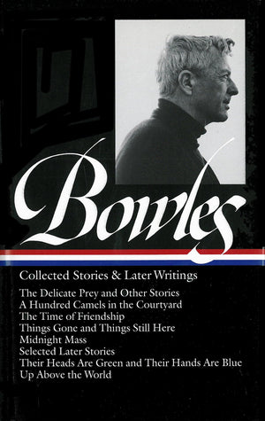 Paul Bowles: Collected Stories & Later Writings (LOA #135): Delicate Prey / Hundred Camels in Courtyard / Time of Friendship / T,Used