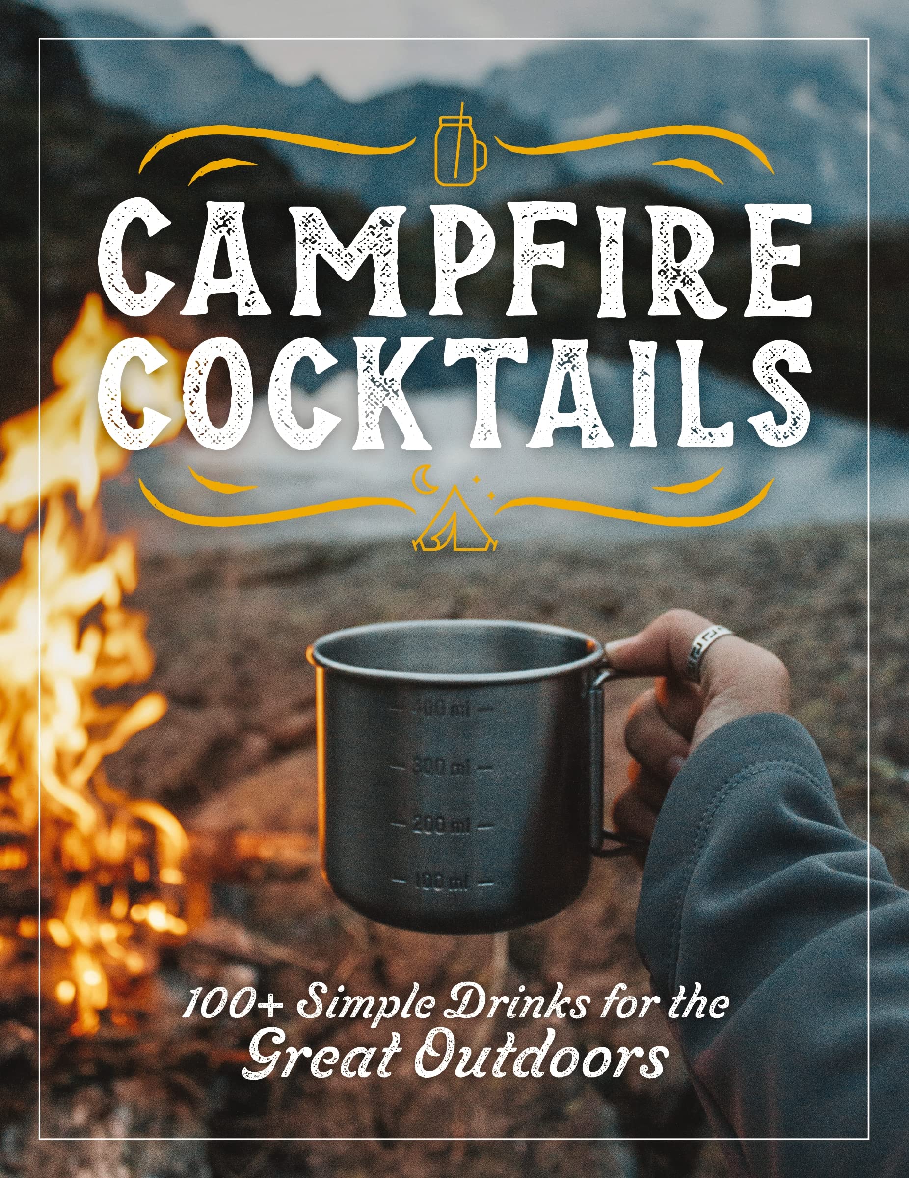 Campfire Cocktails: 100+ Simple Drinks For The Great Outdoors,Used