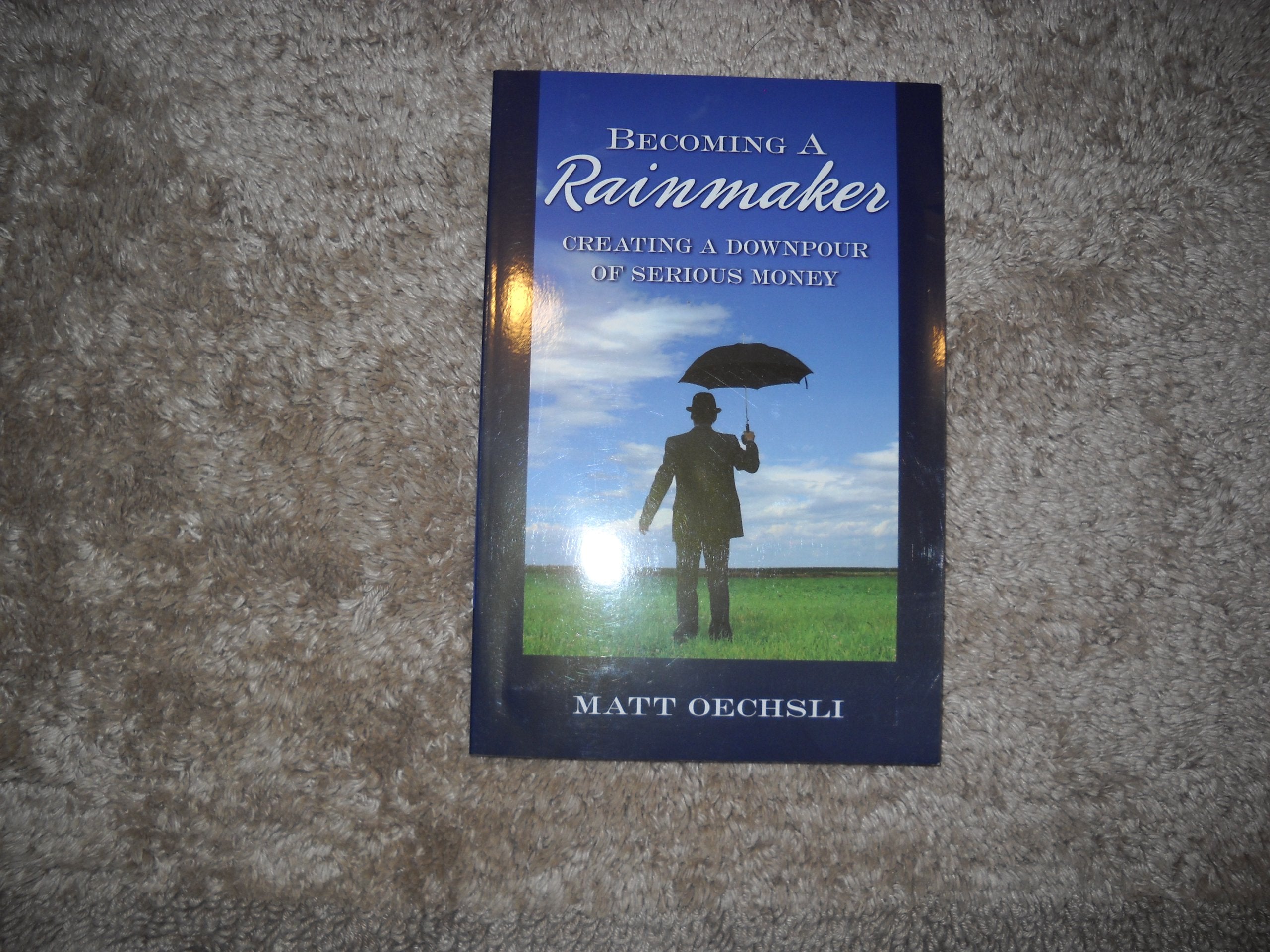 Becoming A Rainmaker: Creating A Downpour Of Serious Money,New