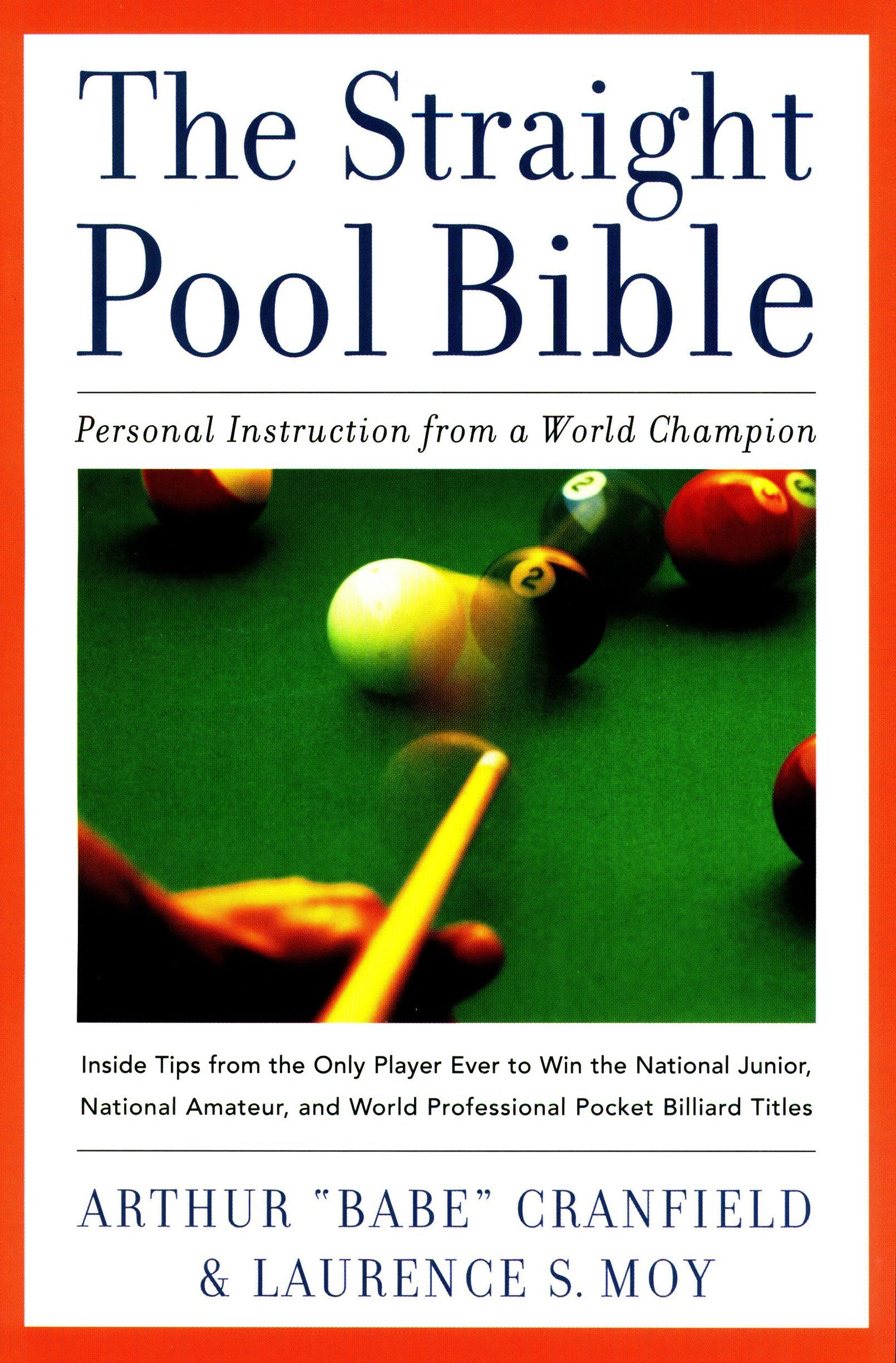 The Straight Pool Bible: Personal Instruction From A World Champion Arthur Babe Cranfield And Laurence S. Moy