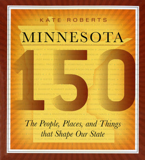 Minnesota 150: The People, Places, and Things that Shape Our State,New