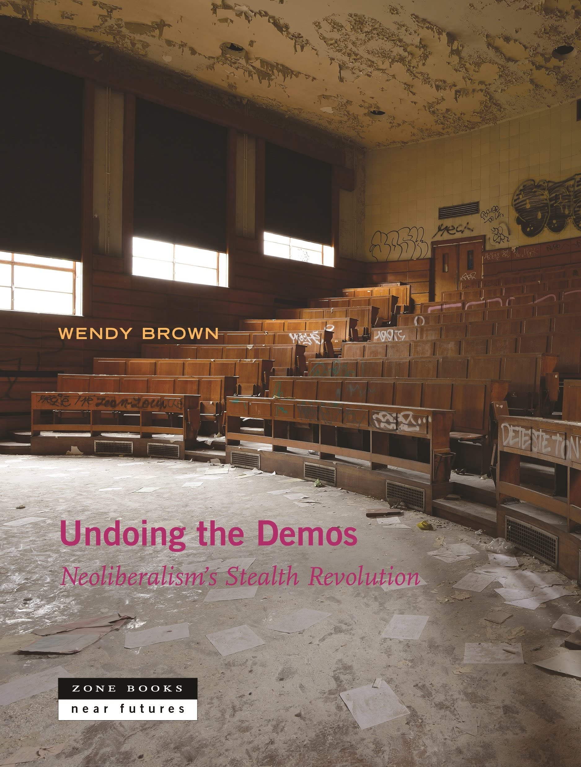 Undoing The Demos: Neoliberalisms Stealth Revolution (Near Future Series)