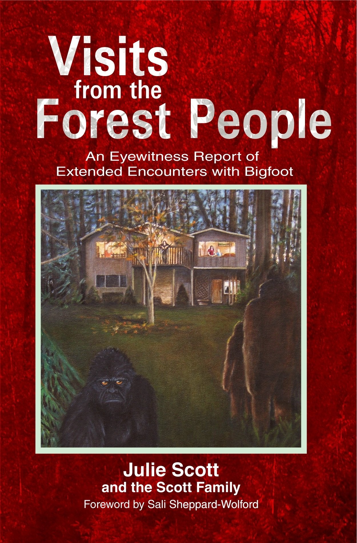 Visits From The Forest People: An Eyewitness Report Of Extended Encounters With Bigfoot