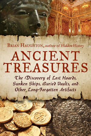 Ancient Treasures: The Discovery of Lost Hoards, Sunken Ships, Buried Vaults, and Other LongForgotten Artifacts,New