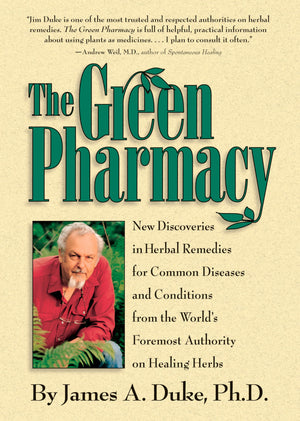 The Green Pharmacy: New Discoveries in Herbal Remedies for Common Diseases and Conditions from the Worlds Foremost Authority on