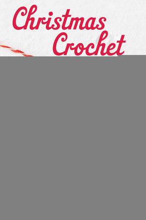 Christmas Crochet for Hearth, Home & Tree: Stockings, Ornaments, Garlands, and More