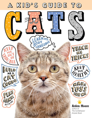 A Kid'S Guide To Cats: How To Train, Care For, And Play And Communicate With Your Amazing Pet!