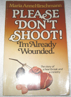 Please Don't Shoot! : I'm Already Wounded: The Story of A Heartbreak and A Ministry,Used