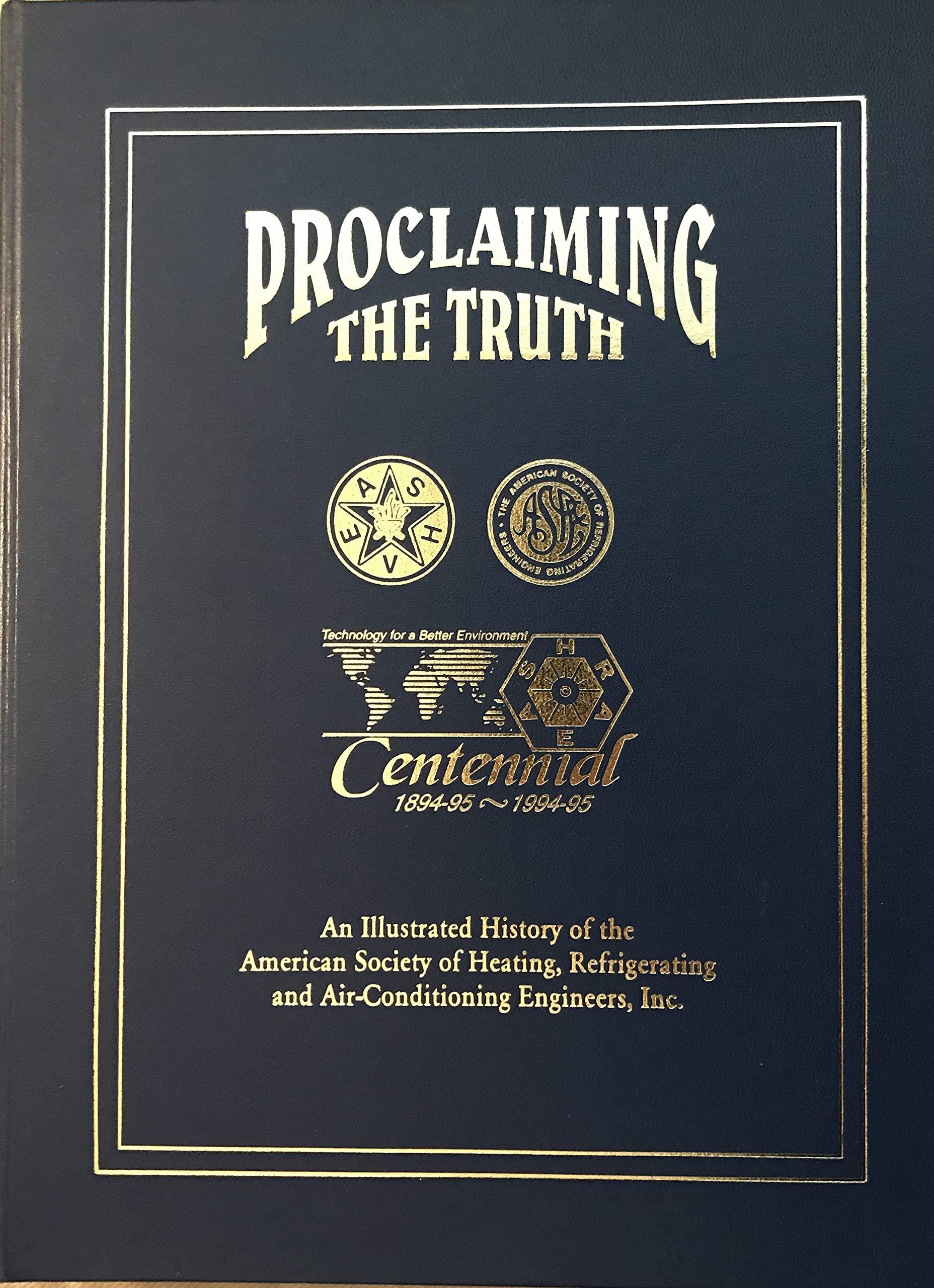 Proclaiming The Truth: An Illustrated History Of The American Society Of Heating, Regrigerating And Airconditioning Engineers, ,Used
