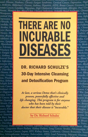 There Are No Incurable Diseases: Dr. Schulzes 30Day Cleansing & Detoxification Program