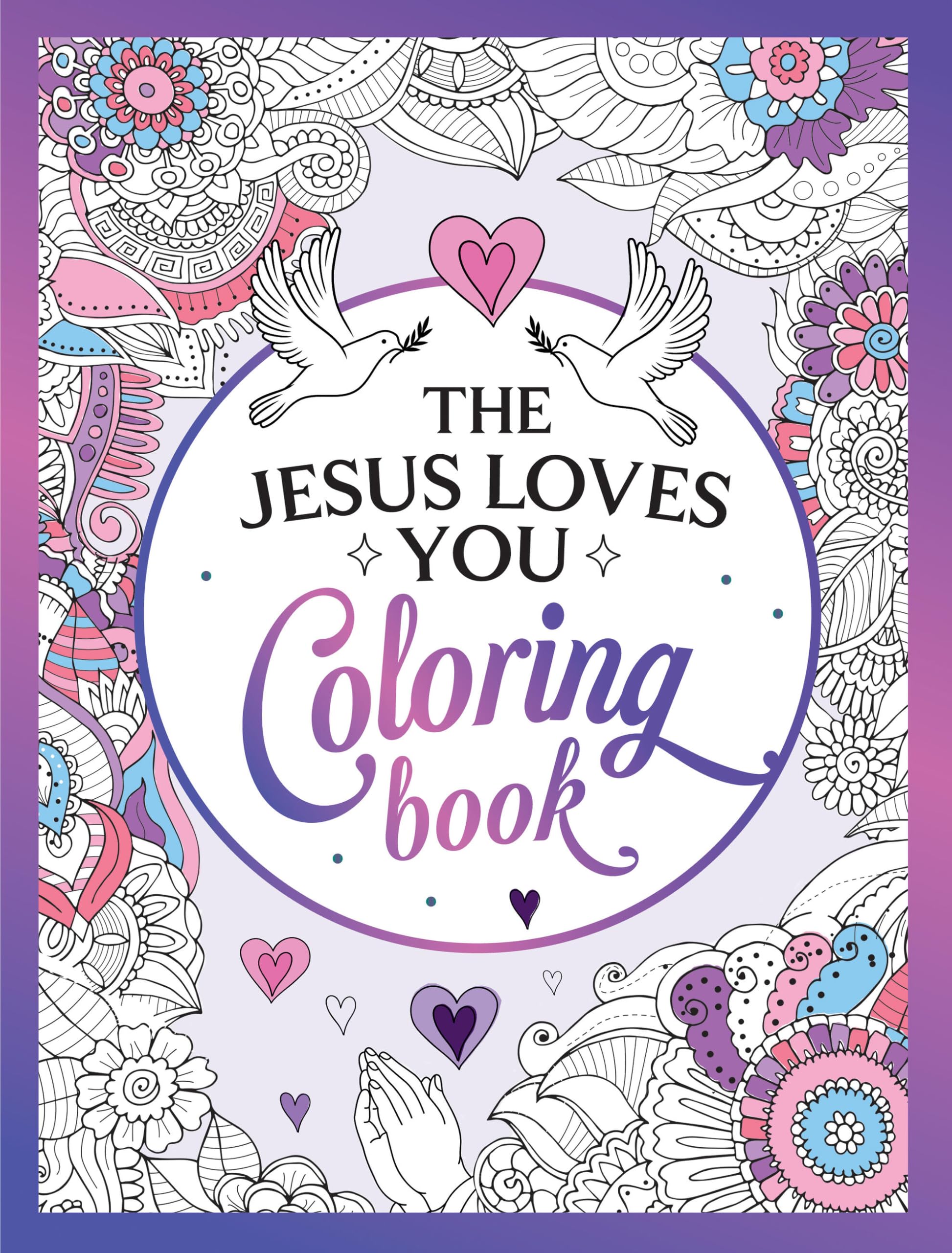 The Jesus Loves You Coloring Book: A Christian Coloring Book Of Beautiful Designs And Inspiring Scripture