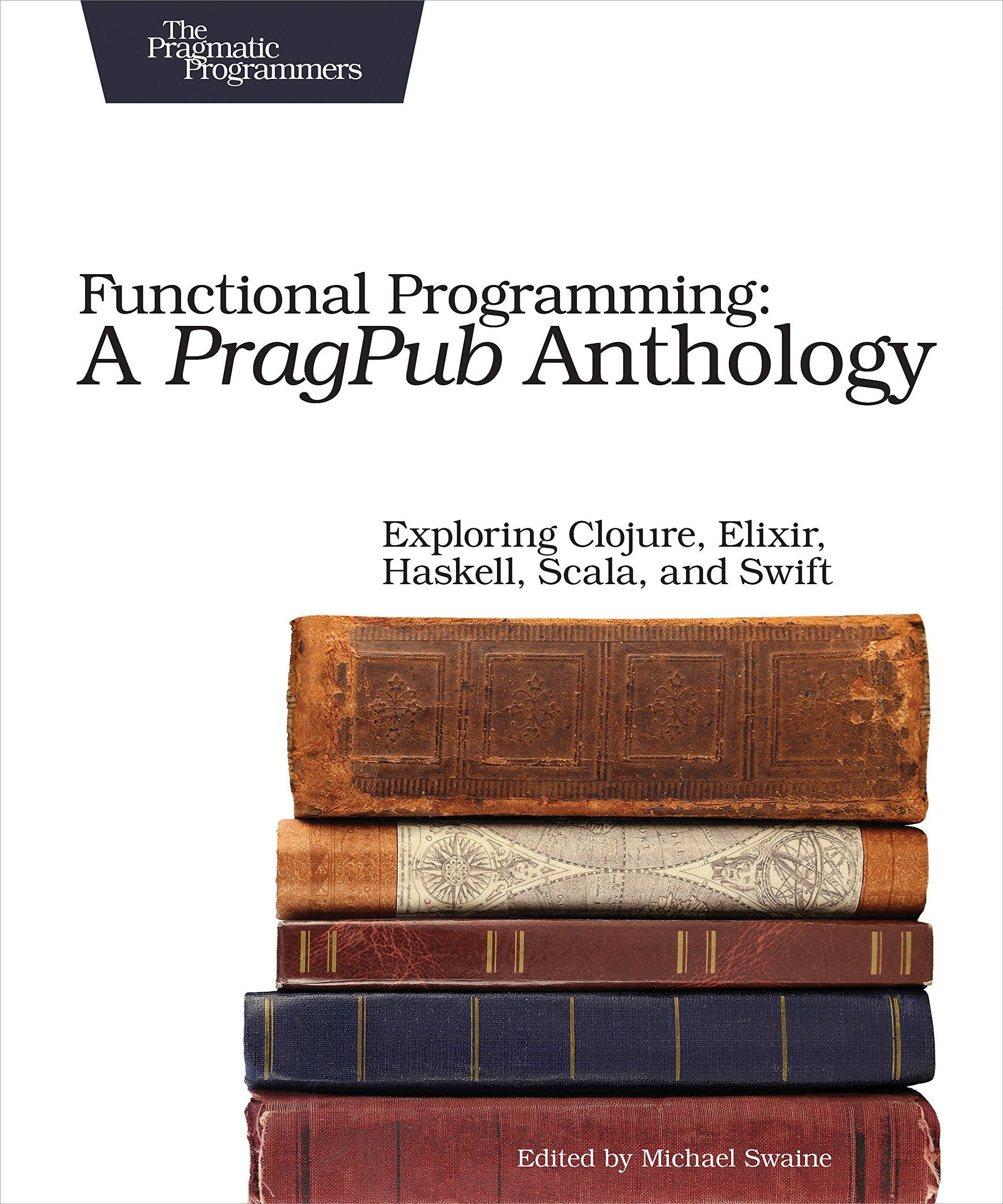 Functional Programming: A PragPub Anthology: Exploring Clojure, Elixir, Haskell, Scala, and Swift,Used