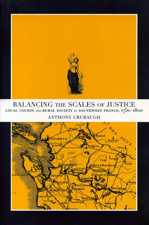 Balancing The Scales Of Justice: Local Courts And Rural Society In Southwest France, 17501800