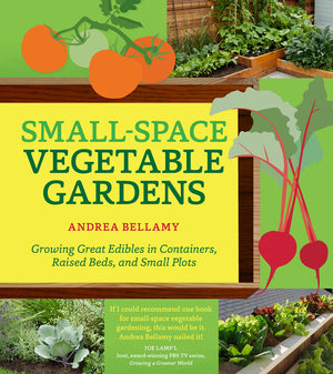 SmallSpace Vegetable Gardens: Growing Great Edibles in Containers, Raised Beds, and Small Plots,New