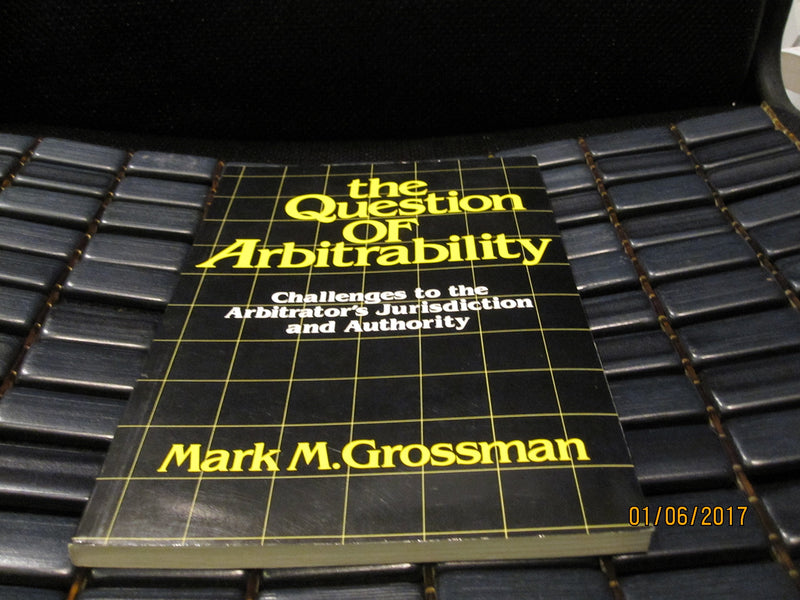 Question of Arbitrability: Challenges to the Arbitrator's Jurisdiction and Authority,New