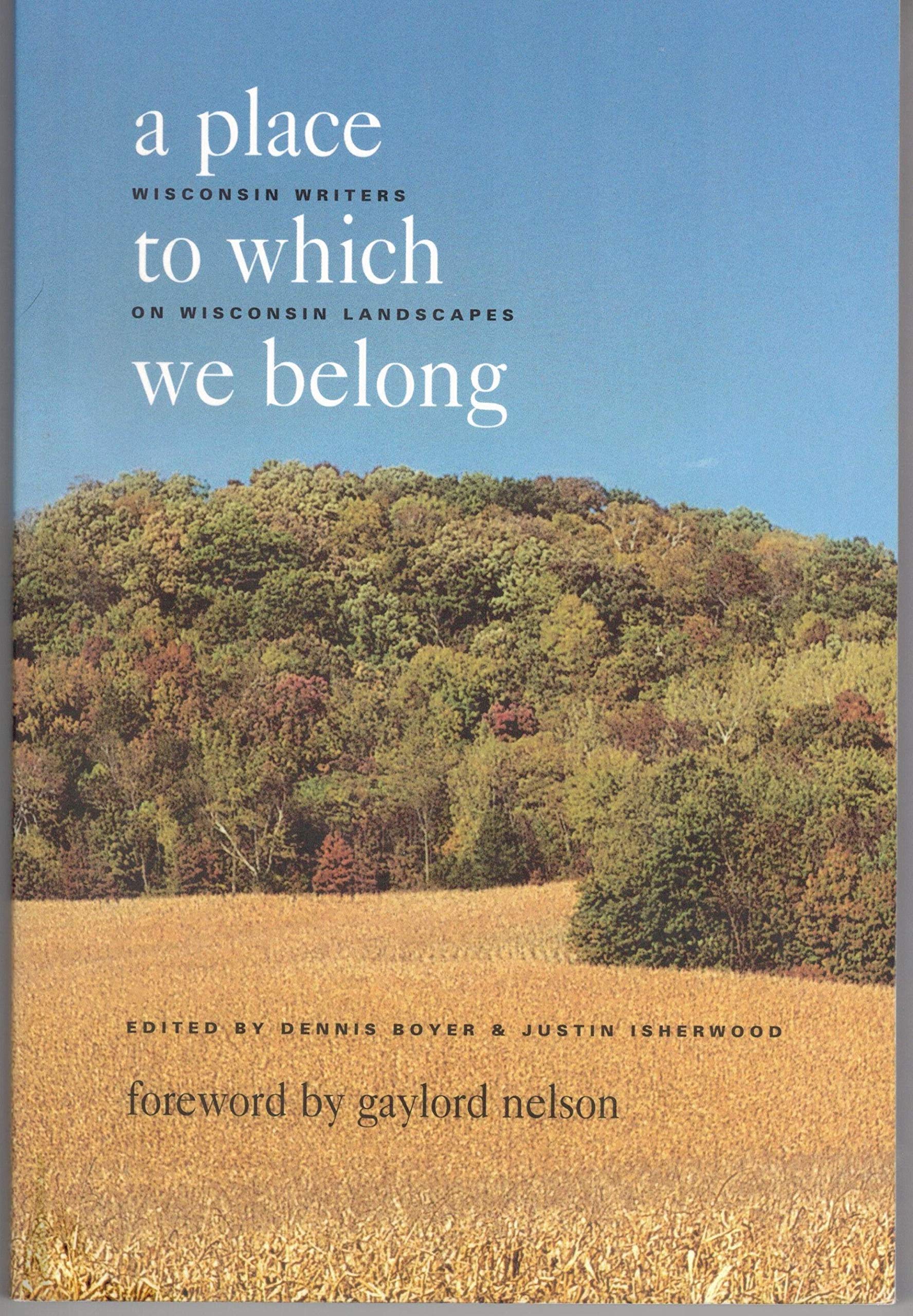 A Place to Which We Belong: Wisconsin Writers on Wisconsin Landscapes,Used