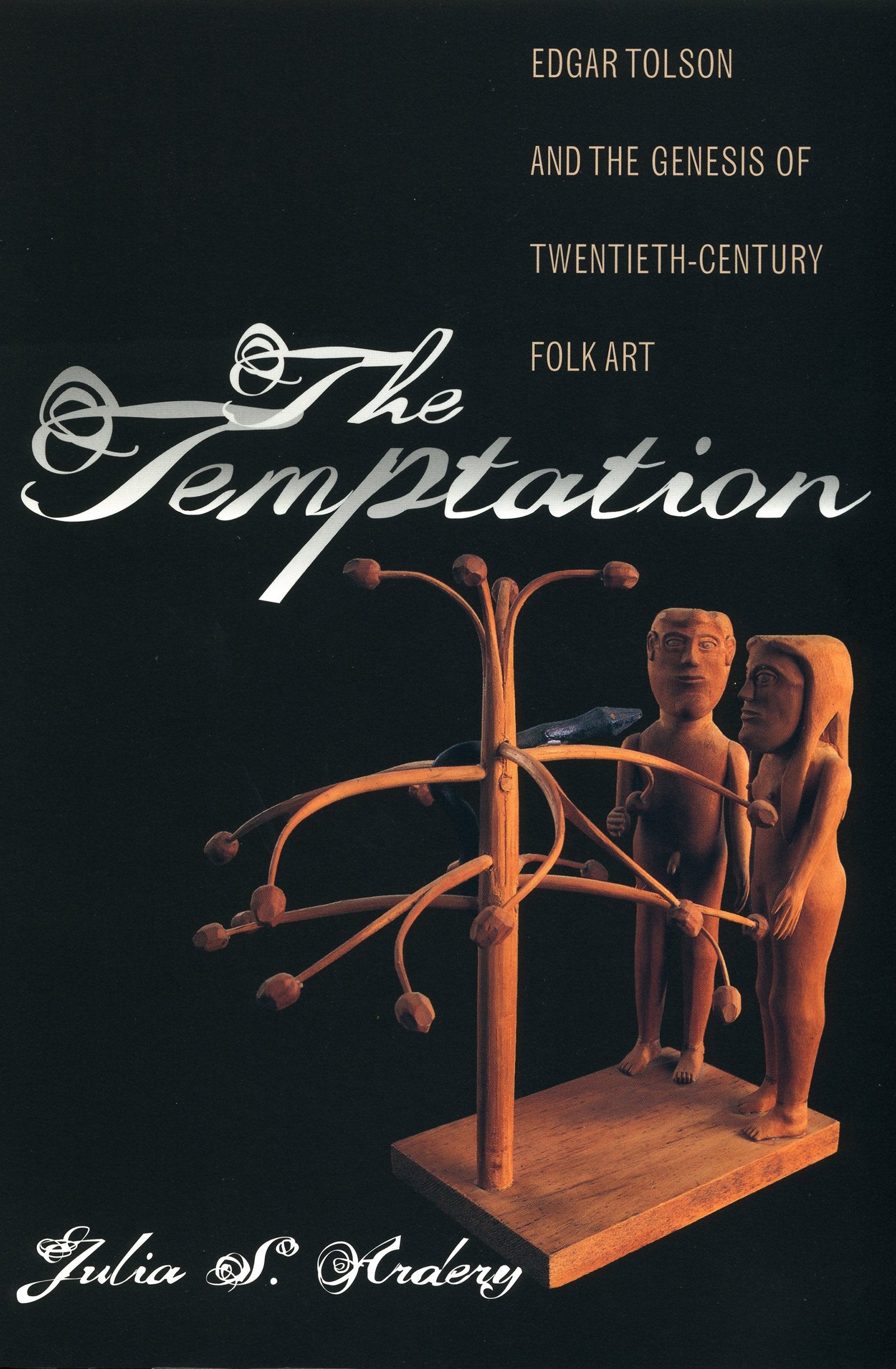 The Temptation: Edgar Tolson And The Genesis Of Twentiethcentury Folk Art,New