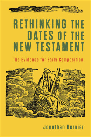 Rethinking the Dates of the New Testament,New