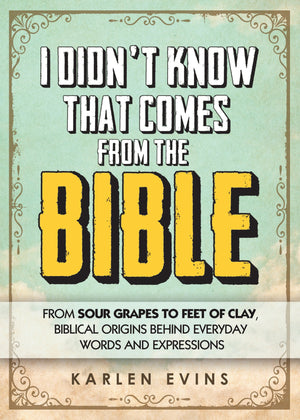 I Didn't Know That Comes From the Bible: From Sour Grapes to Feet of Clay, Biblical Origins Behind Everyday Words and Expression,Used
