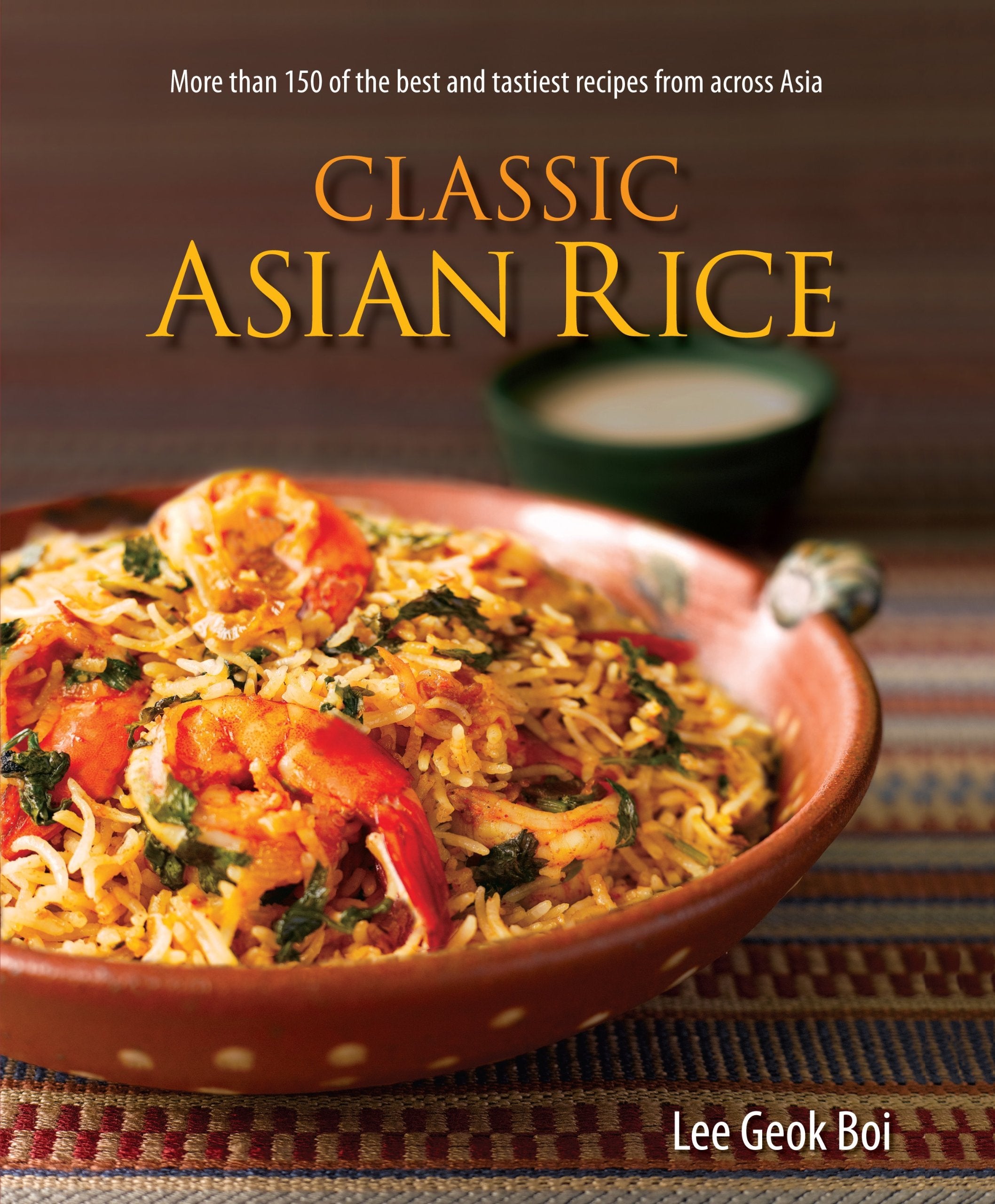 Classic Asian Rice: More Than 150 of the Best and Tastiest Recipes from Across Asia,Used