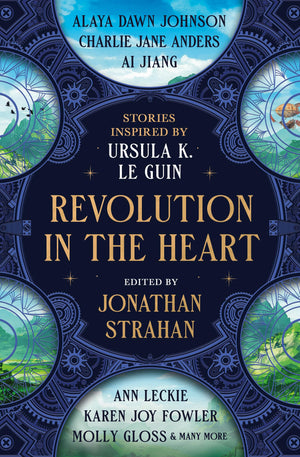 Revolution In The Heart: Stories Inspired By Ursula K. Le Guin