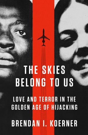 The Skies Belong To Us: Love And Terror In The Golden Age Of Hijacking (Ala Notable Books For Adults)