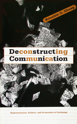 Deconstructing Communication: Representation, Subject, And Economies Of Exchange