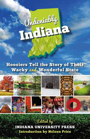 Undeniably Indiana: Hoosiers Tell the Story of Their Wacky and Wonderful State,Used
