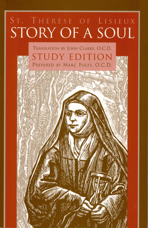 Story of a Soul: Study Edition [includes the Full Text of St. Therese of Lisieux s Autobiography, Translated by John Clarke]