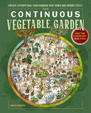 The Continuous Vegetable Garden: Create A Perpetual Food Garden That Sows And Grows Itself