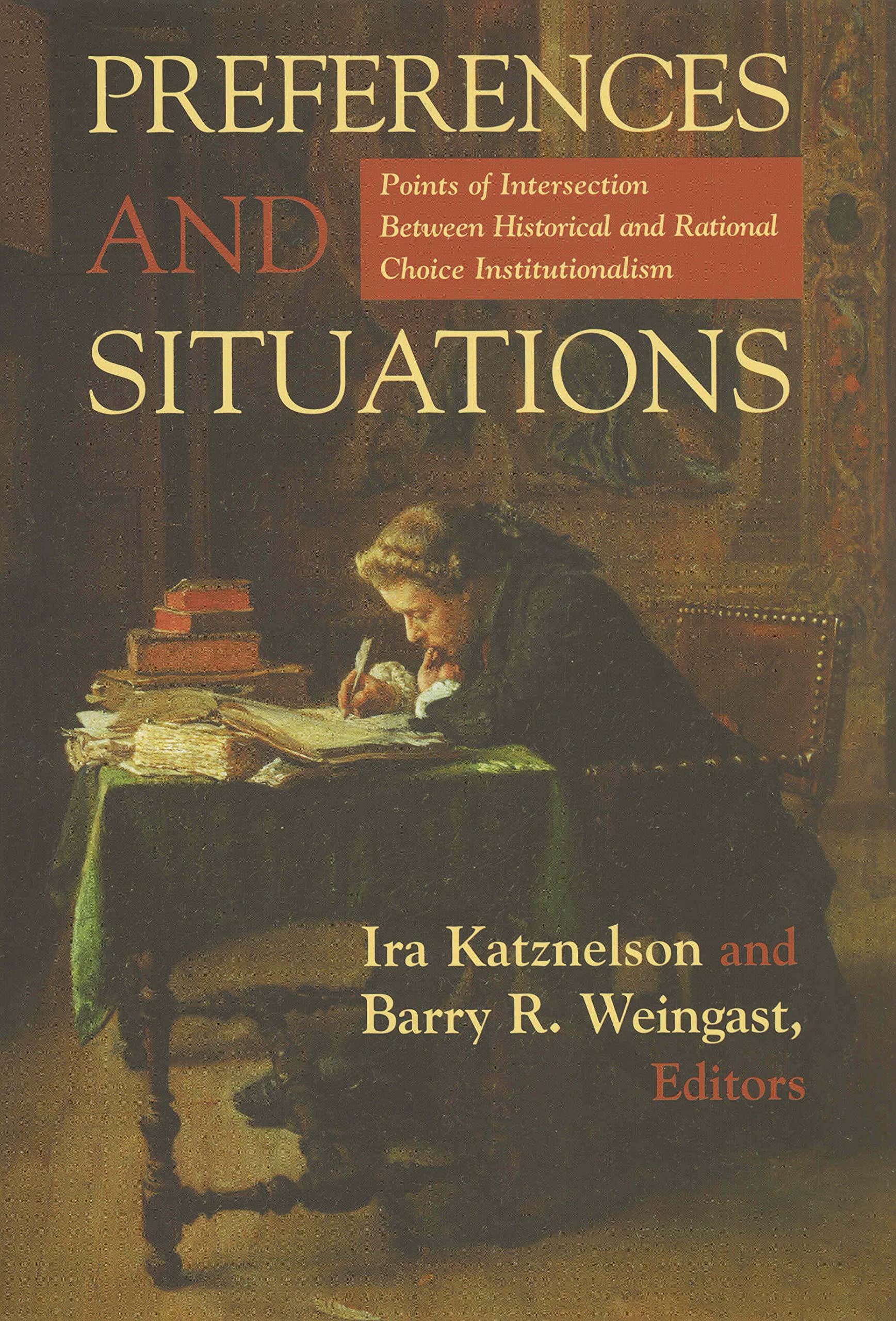 Preferences And Situations: Points Of Intersection Between Historical And Rational Choice In.,Used
