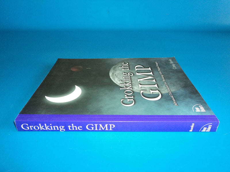 Grokking The Gimp: Advanced Techniques For Working With Digital Images
