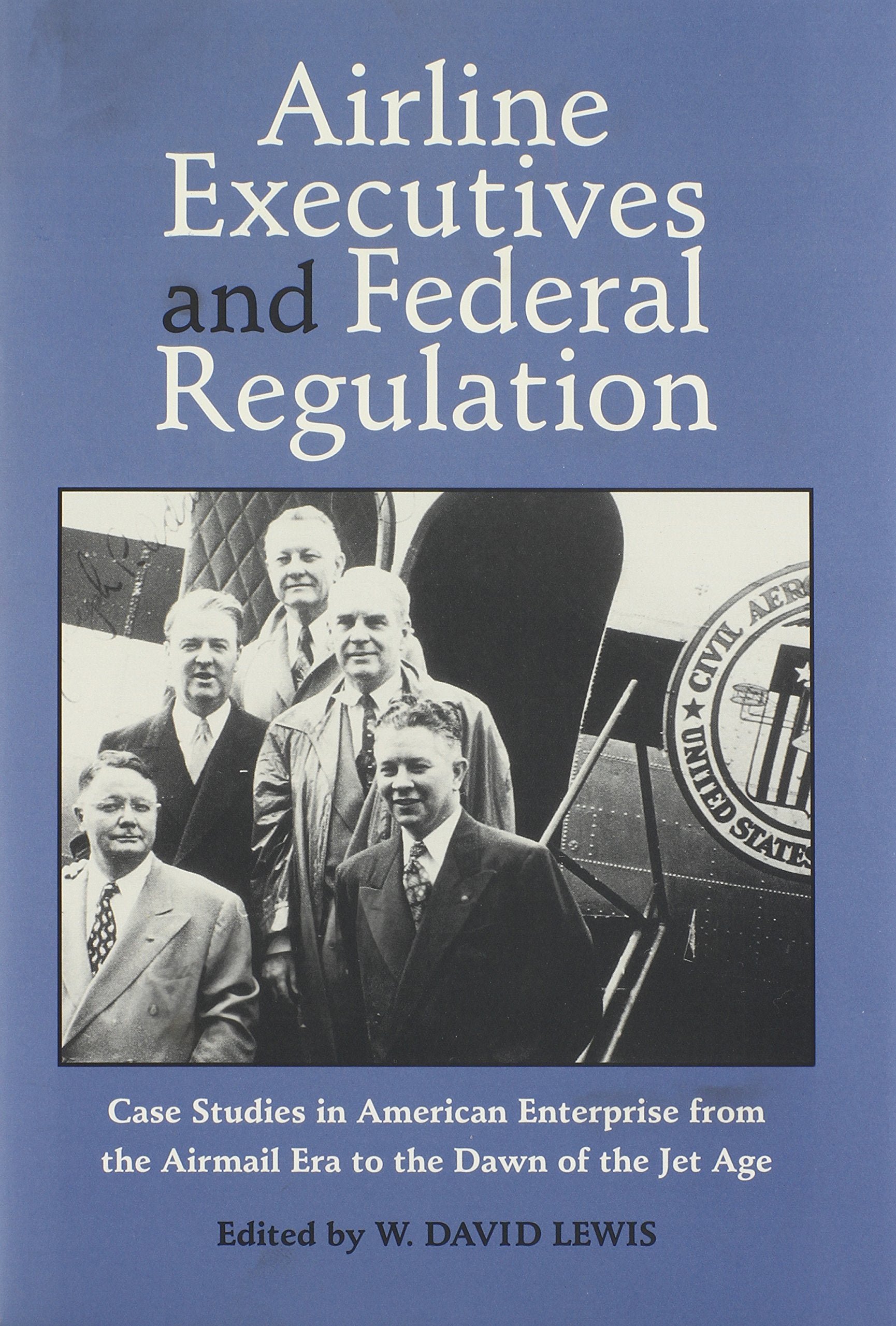 Airline Executives Federal Regulation: Case Studies In American Enterprise From (Historical Perspectives On Business Enterprise ,Used