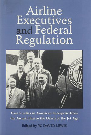 Airline Executives Federal Regulation: Case Studies In American Enterprise From (Historical Perspectives On Business Enterprise ,Used