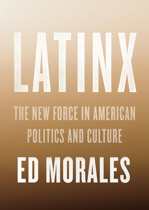 Latinx: The New Force in American Politics and Culture,Used