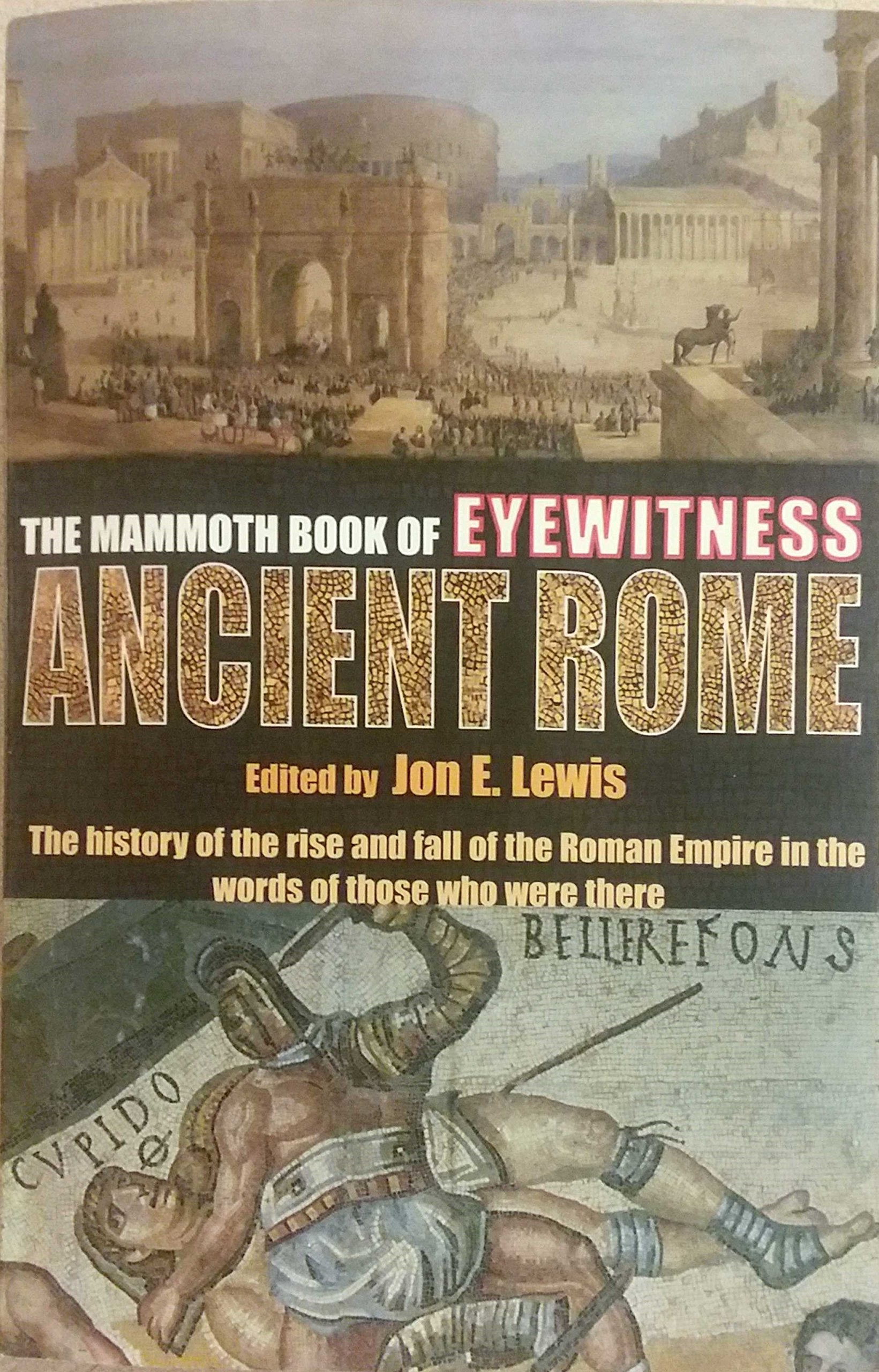The Mammoth Book of Eyewitness Ancient Rome: The History of the Rise and Fall of the Roman Empire in the Words of Those Who Were,Used