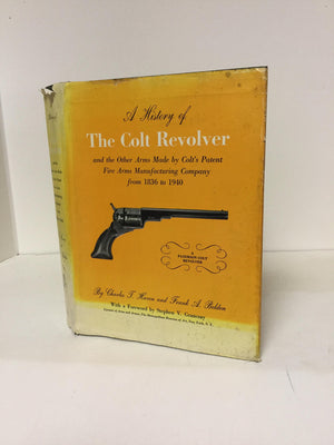 A History Of The Colt Revolver And The Other Arms Made By Colt'S Patent Fire Arms Manufacturing Company From 1836 To 1940