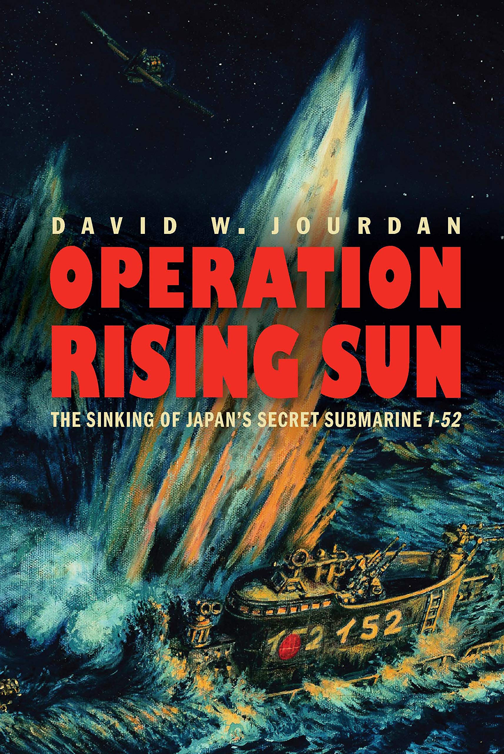 Operation Rising Sun: The Sinking Of Japan'S Secret Submarine I52