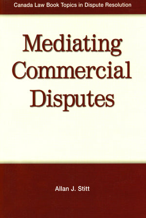 Mediating Commercial Disputes (Canada Law Book Topics In Dispute Resolution)