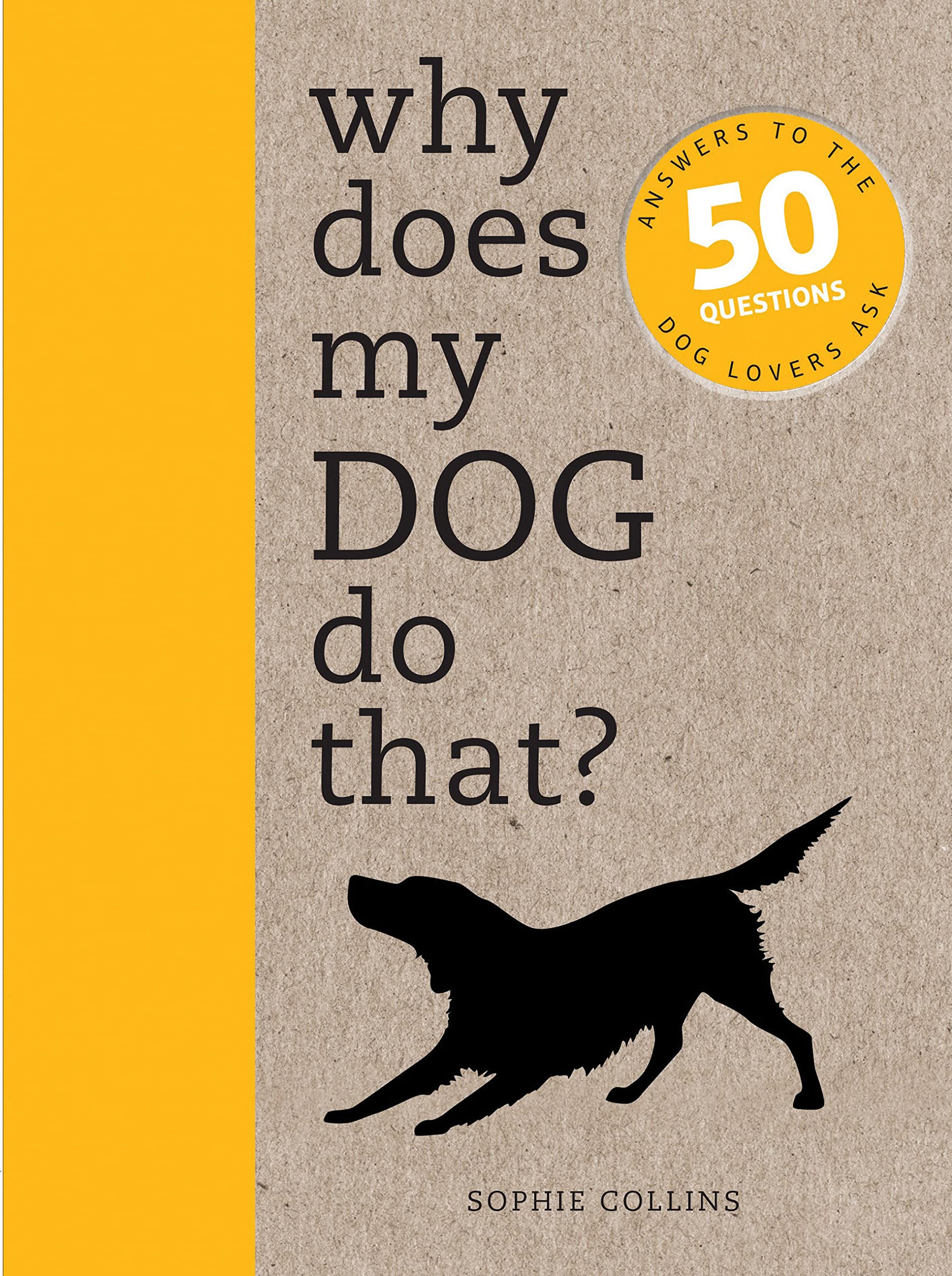 Why Does My Dog Do That?: Answers To The 50 Questions Dog Lovers Ask