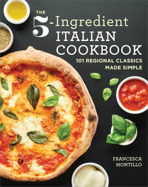 The 5Ingredient Italian Cookbook: 101 Regional Classics Made Simple