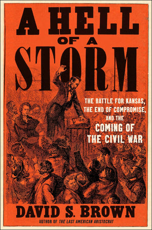 A Hell of a Storm: The Battle for Kansas, the End of Compromise, and the Coming of the Civil War,New
