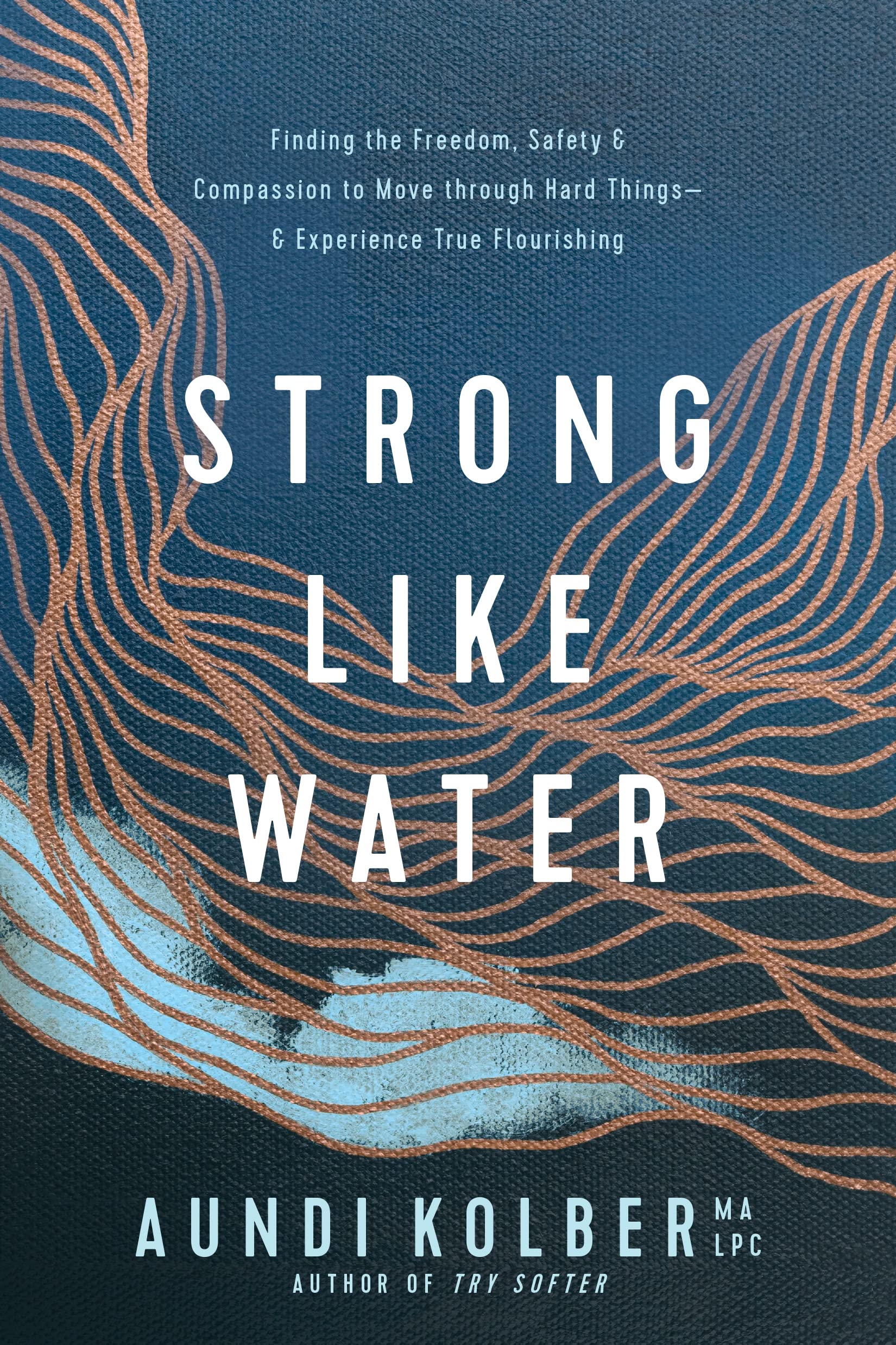 Strong Like Water: Finding The Freedom, Safety, And Compassion To Move Through Hard Thingsand Experience True Flourishing,Used